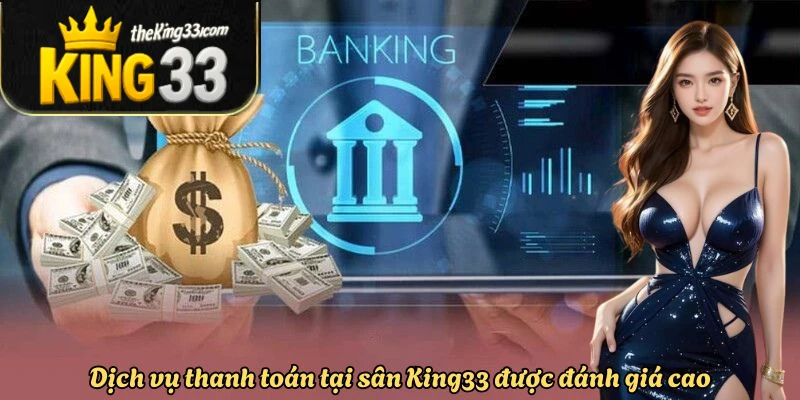 dich-vu-thanh-toan-king33-duoc-danh-gia-cao